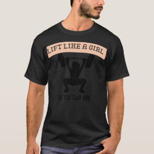 Lift like a girl if you can brofor gym girlfor fit T-Shirt