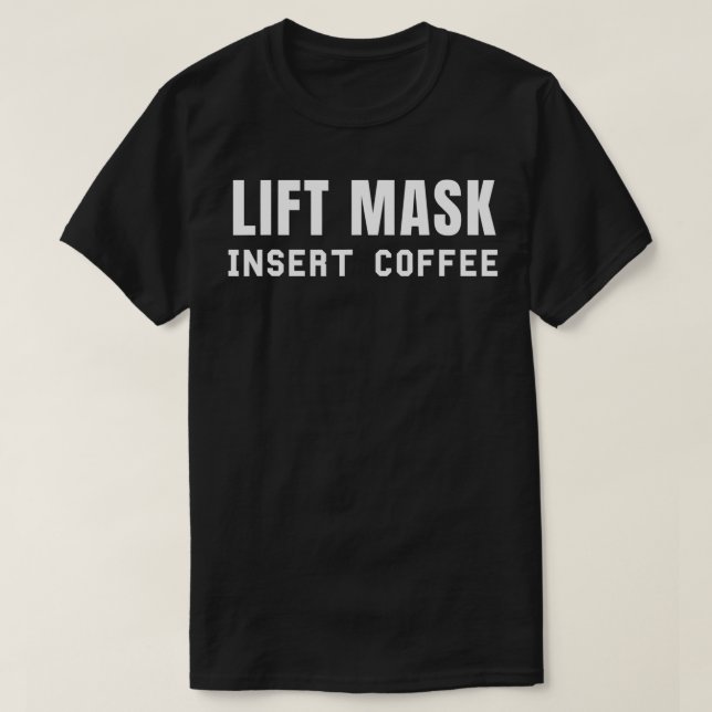 Lift Mask Insert Coffee Java Lover Funny  T-Shirt (Design Front)