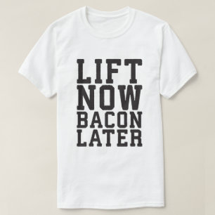Lift Now, Bacon Later - Funny Workout T-Shirt
