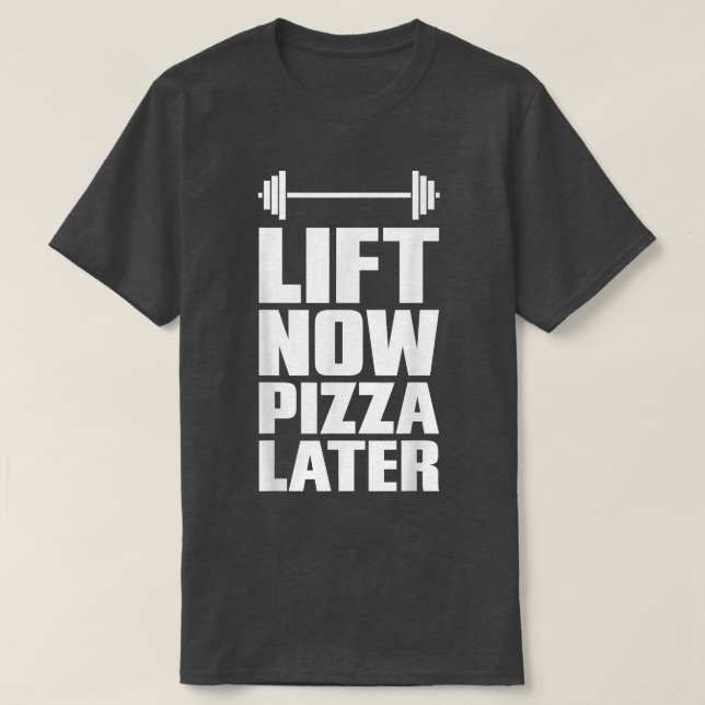 Lift Now Pizza Later Weightlifting Workout  T-Shirt (Design Front)