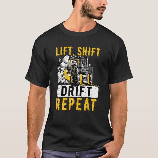 Lift Shift Drift Repeat Forklift Operator Forkstac T-Shirt (Front)