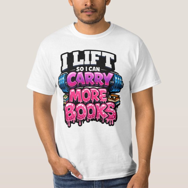 Lift So I Can Carry More Books Reading Lovers  T-Shirt (Front)