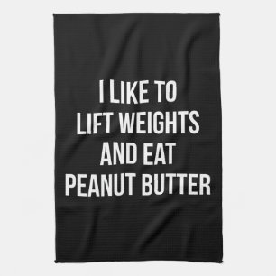 Lift Weights And Eat Peanut Butter - Body Building Tea Towel