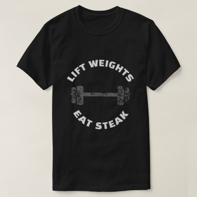 Lift Weights Eat Steak T-Shirt (Design Front)