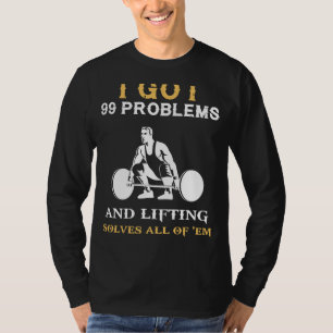 Lift Your Spirits High: 99 Problems Weightlifting T-Shirt