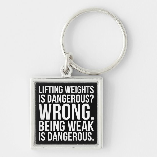 Lifting Weights Is Dangerous vs Being Weak - Gym Key Ring (Front)