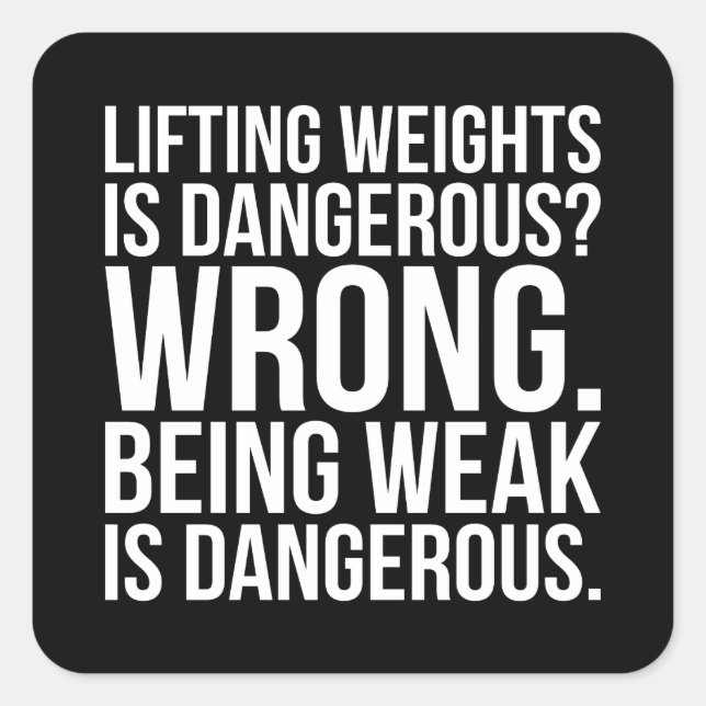 Lifting Weights Is Dangerous vs Being Weak - Gym Square Sticker (Front)