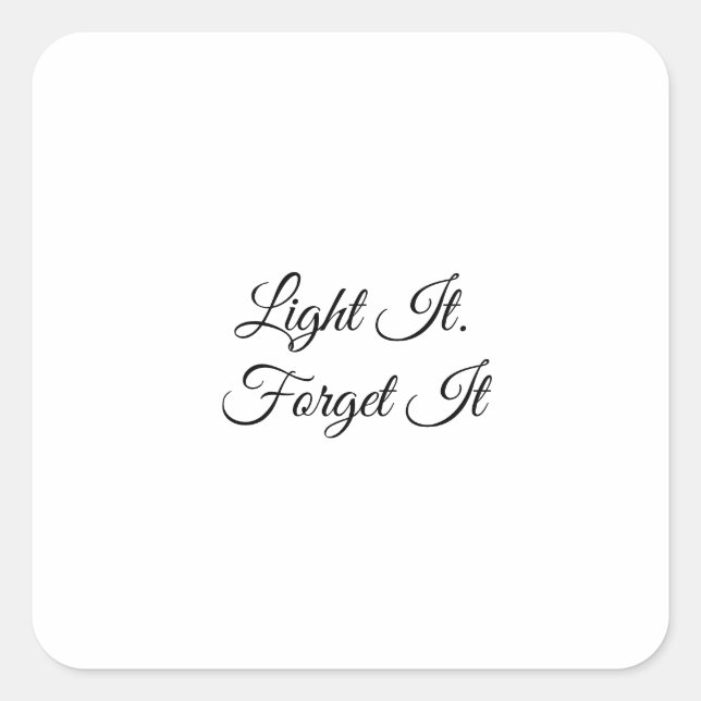 Light It. Forget It Square Sticker (Front)