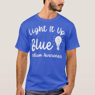 Light It Up Blue Autism I Wear Blue For Autism Awa T-Shirt