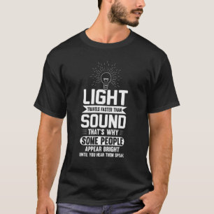 Light Travels Faster Than Sound  Sayings Sarcastic T-Shirt