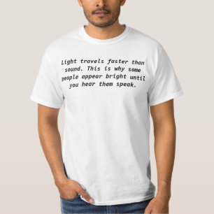 Light travels faster than sound T-Shirt