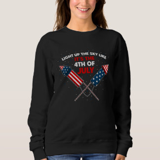 Light up the sky like itu2019s the 4th of July Sweatshirt