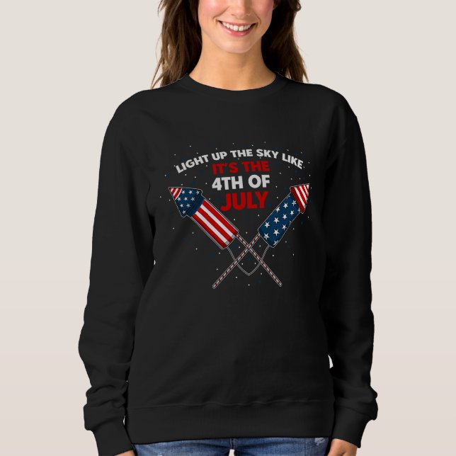 Light up the sky like itu2019s the 4th of July Sweatshirt (Front)