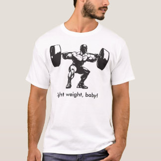Light weight, baby! T-Shirt