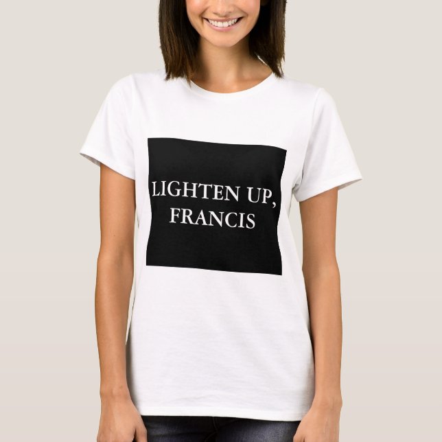 LIGHTEN UP, FRANCIS T-Shirt (Front)