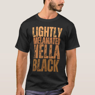 Lightly Melanated Hella Black Black History month  T-Shirt
