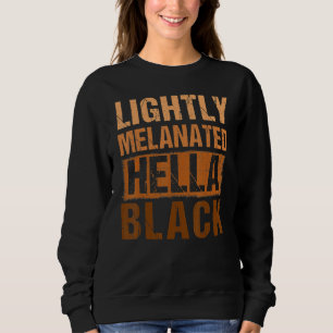 Lightly Melanated Hella Black Gifts Black History Sweatshirt