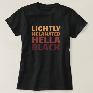 Lightly Melanated Hella Black History Melanin T-Shirt