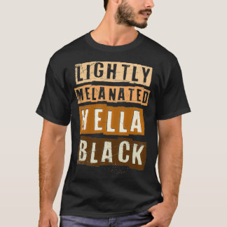 Lightly Melanated Hella Black Melanin Black Pride T-Shirt
