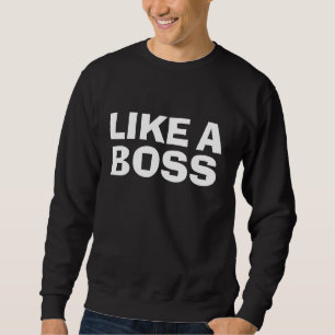 LIKE A BOSS SWEATSHIRT