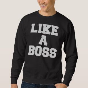 Like A Boss Sweatshirt