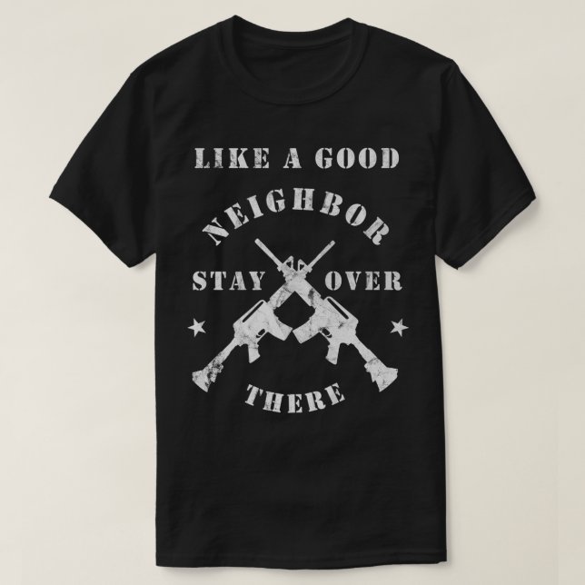 Like a Good Neighbor Stay Over There   Funny Rifle T-Shirt (Design Front)