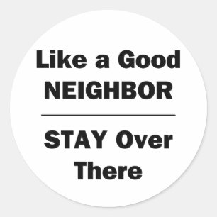 Like a Good Neighbour Stay Over There Classic Round Sticker