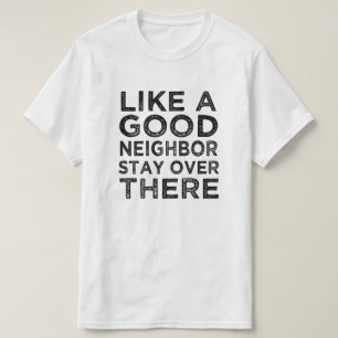 Like a good neighbour, stay over there funny T-Shirt