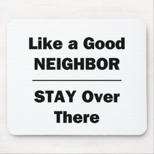 Like a Good Neighbour Stay Over There Mouse Pad