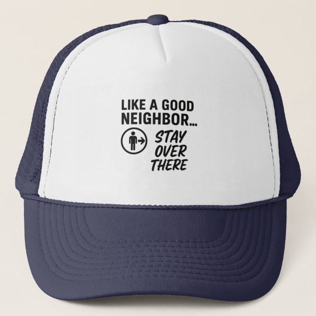 Like a Good Neighbour....Stay Over There Trucker Hat (Front)