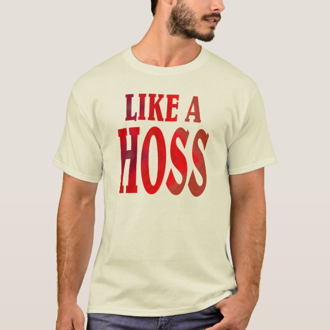 Like a HOSS. T-Shirt (Front)