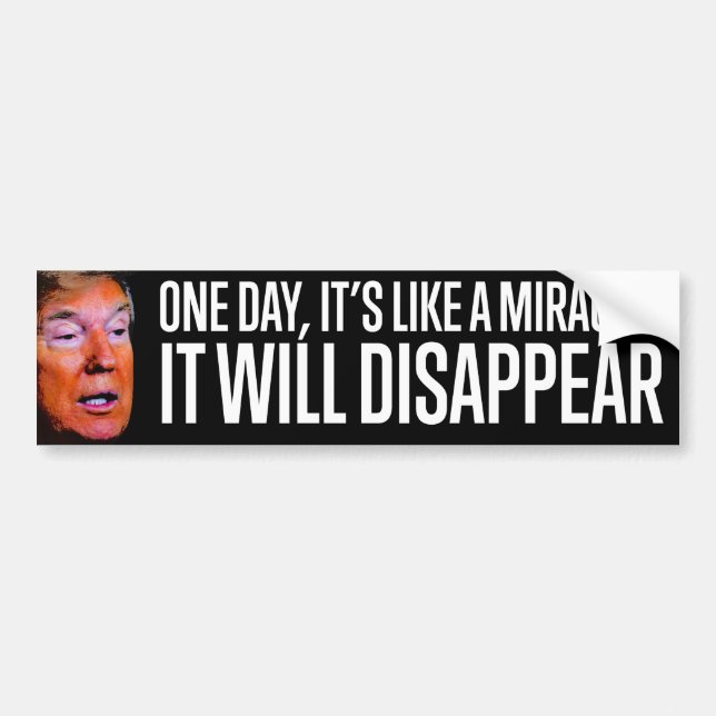 Like a Miracle, It (Trump) Will Disappear Bumper Sticker (Front)