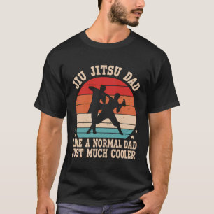 Like A Normal Dad Just Much Cooler Jiu Jitsu Dad T-Shirt