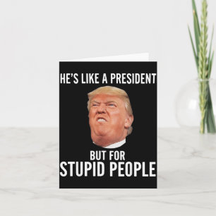 Like A President But For Stupid People Funny Card