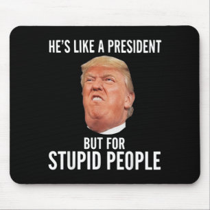 Like A President But For Stupid People Funny Mouse Pad