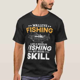 Like a regular fishing but needs skill Walleye Fis T-Shirt