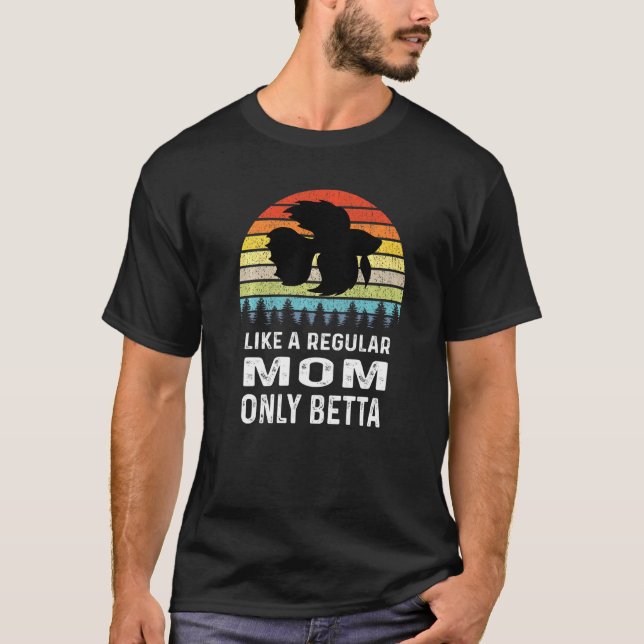Like A Regular Mum Only Betta Fish T-Shirt (Front)