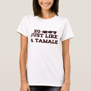 Like a Tamale T-Shirt
