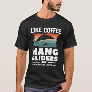 Like Coffee Hang Gliders Are Good To The Last Drop T-Shirt