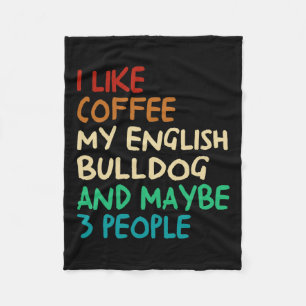 Like Coffee My English Bulldog Dog And Maybe 3 Peo Fleece Blanket