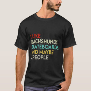 Like Dachshunds Skateboards People Dachshund Skate T-Shirt