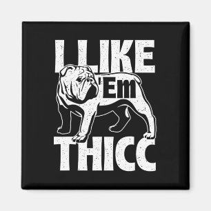 Like em Thicc - Bulldog Owner Animal Dog Lover Magnet