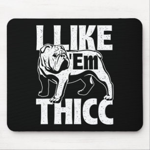 Like em Thicc - Bulldog Owner Animal Dog Lover  Mouse Pad
