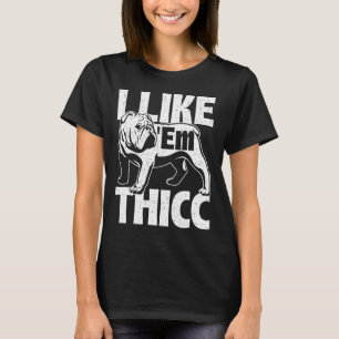 Like em Thicc - Bulldog Owner Animal Dog Lover  T-Shirt