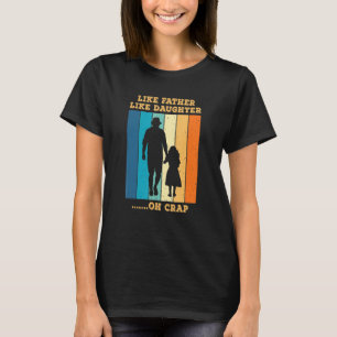Like Father Like Daughter Oh Crap Dad And Daughter T-Shirt