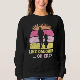 Like Father Like Daughter Oh Crap Fathers Day Men Sweatshirt