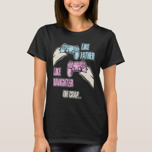 Like Father Like Daughter Oh Crap Gamer T-Shirt