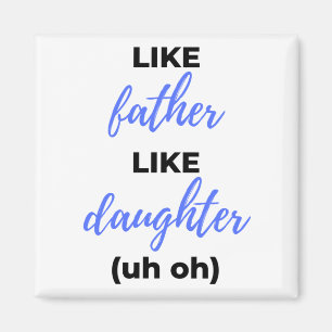 Like Father Like Daughter Uh Oh bl Magnet