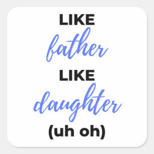 Like Father Like Daughter Uh Oh bl Square Sticker