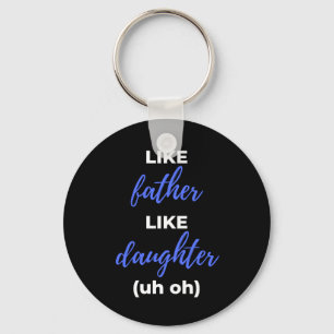 Like Father Like Daughter Uh Oh Key Ring